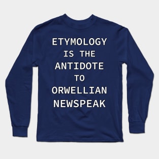 Etymology is the Antidote to Orwellian Newspeak Long Sleeve T-Shirt